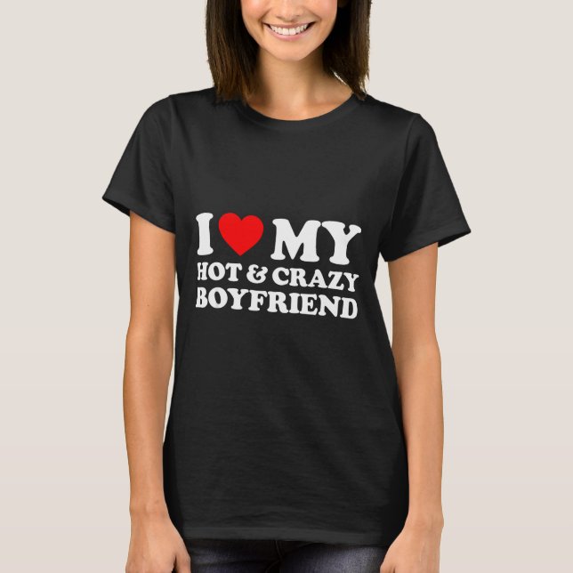I Love My Crazy Hot Boyfriend I Heart My Hot Bf Lo T-Shirt (Front)
