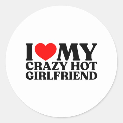 I Love My Crazy Hot Girlfriend Classic Round Sticker