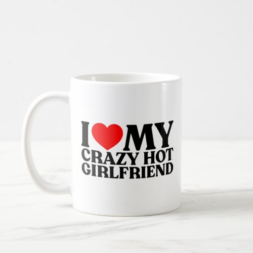 I Love My Crazy Hot Girlfriend Coffee Mug