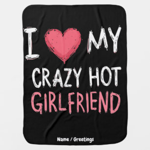 I Love My Crazy Hot Girlfriend The Perfect Way Baby Blanket