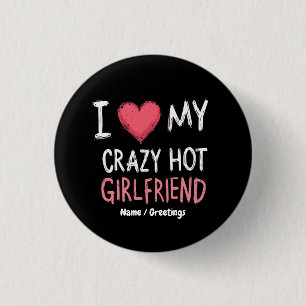 I Love My Crazy Hot Girlfriend The Perfect Way Button