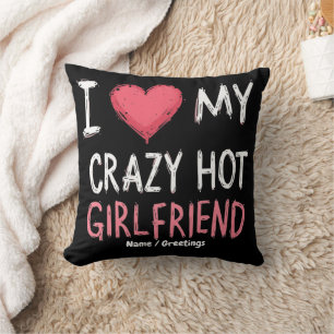 I Love My Crazy Hot Girlfriend The Perfect Way Throw Pillow