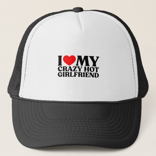I Love My Crazy Hot Girlfriend Trucker Hat