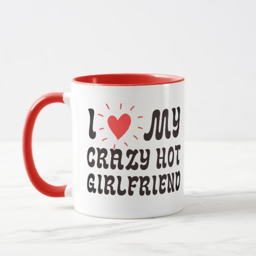 I love my crazy hot girlfriend valentines gift mug