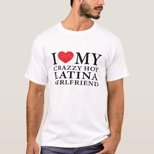 I Love My Crazy Hot Latina Girlfriend T_Shirt
