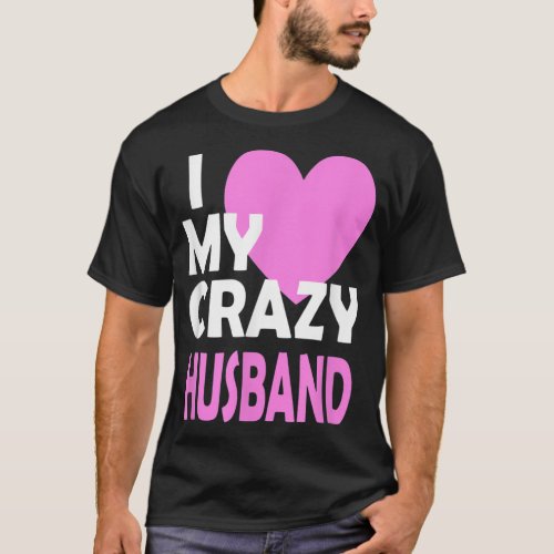 I Love my Crazy Husband Couple Married Spouse Gift T_Shirt