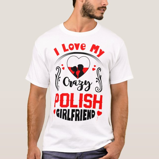 I Love My Crazy Polish Girlfriend Valentine T-Shirt (Front)