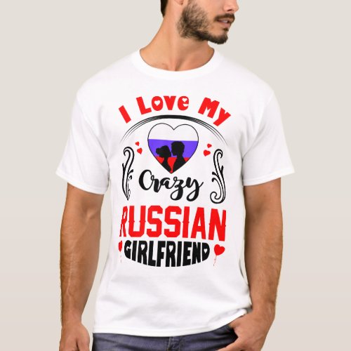 I Love My Crazy Russian Girlfriend Valentine T_Shirt