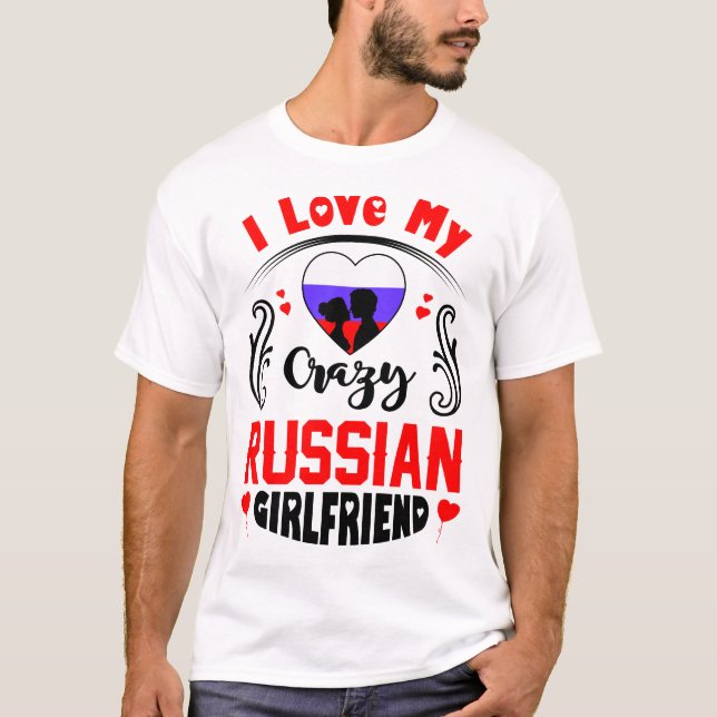 I Love My Crazy Russian Girlfriend Valentine T-Shirt (Front)