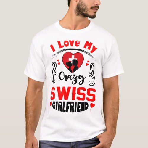 I Love My Crazy Swiss Girlfriend Valentine T_Shirt