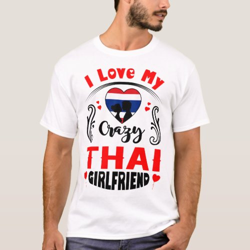 I Love My Crazy Thai Girlfriend Valentine T_Shirt