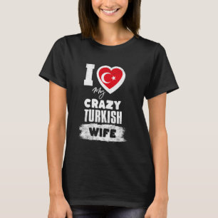 I Love My Crazy Turkish Wife Funny T-Shirt