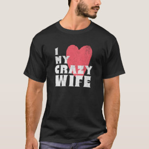 I Love my Crazy wife Couple Married Spouse Groom W T-Shirt