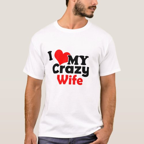 I love my crazy wife T_Shirt