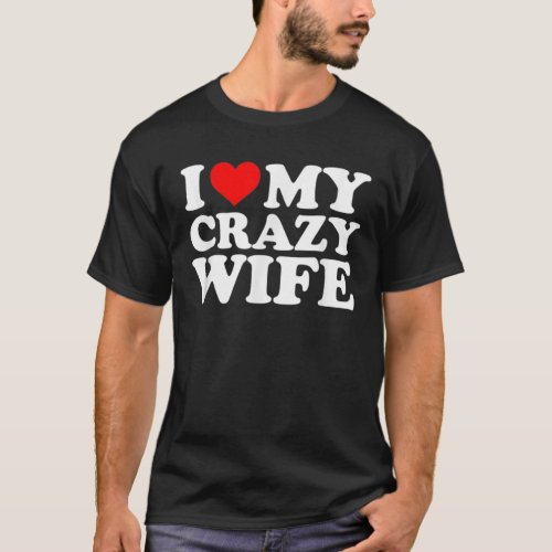 I Love My Crazy Wife With Heart Husband Humor Sayi T_Shirt