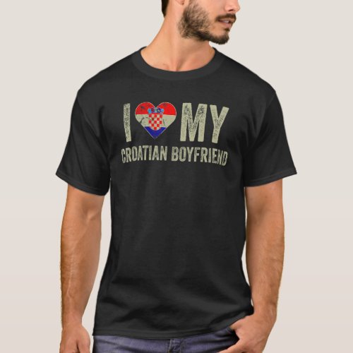 I Love My Croatian Boyfriend Croatia Flag  Girlfri T_Shirt