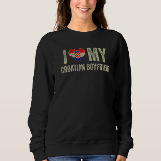 I Love My Croatian Boyfriend Croatia Flag Girlfrie Sweatshirt