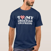 I Love My Croatian Girlfriend T-Shirt