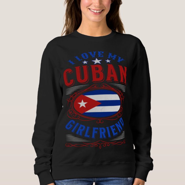 I love my Cuban girlfriend Sweatshirt (Front)