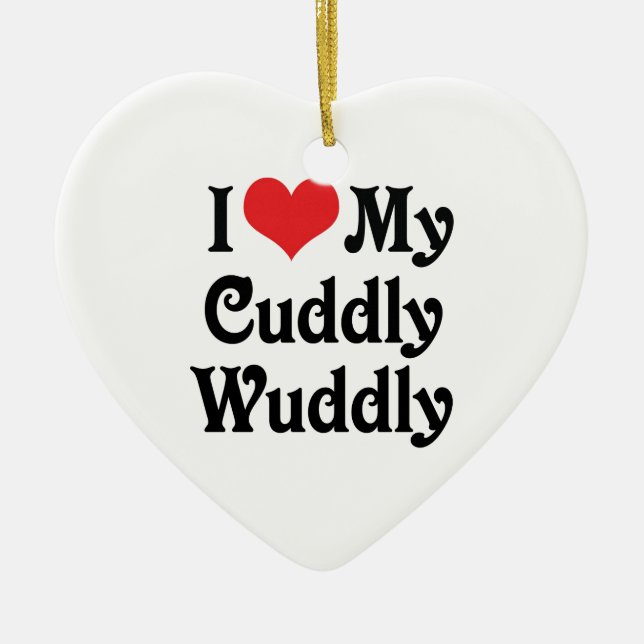I Love My Cuddly-Wuddly Ceramic Ornament (Front)