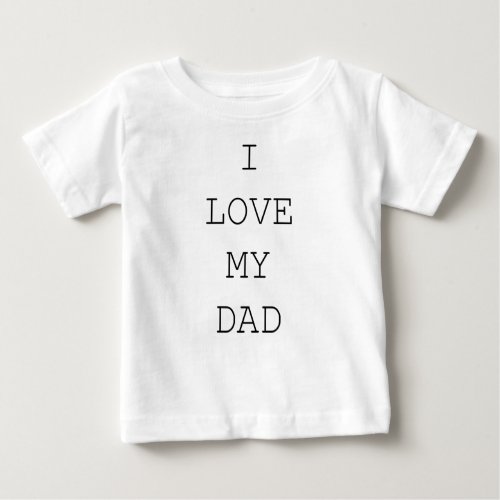 I LOVE MY DAD BABY T_Shirt