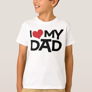 I Love My Dad Father's Day Kids T-shirt by koncepts at Zazzle