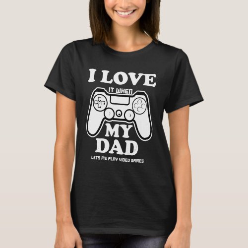 I love my dad  sarcastic video games T_Shirt