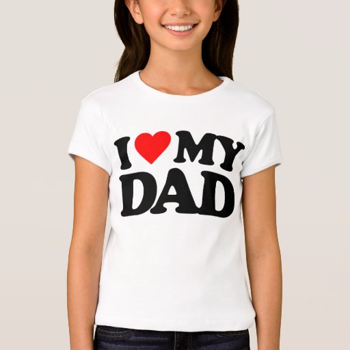 I LOVE MY DAD T-Shirt | Zazzle