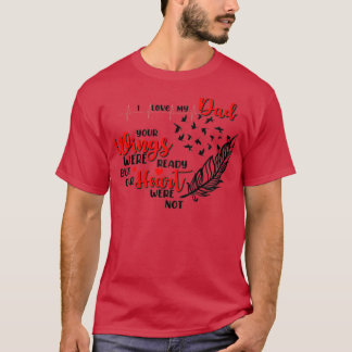 I love my Dad Your wings were ready but our heart T-Shirt