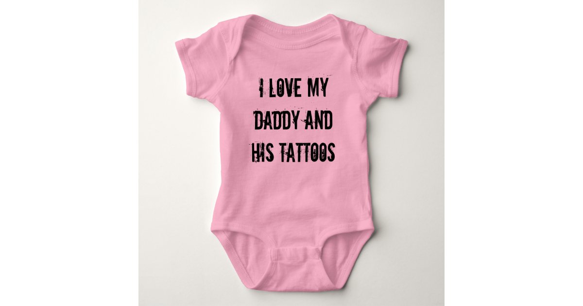 I Love My Daddy And His Tattoos Baby Bodysuit Zazzle Com