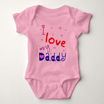 I Love My Daddy Baby Bodysuit by totallypainted at Zazzle