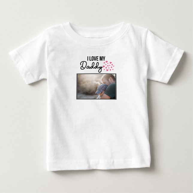 I LOVE MY DADDY BABY CLOTHES CUSTOM PHOTO BABY T-Shirt (Front)