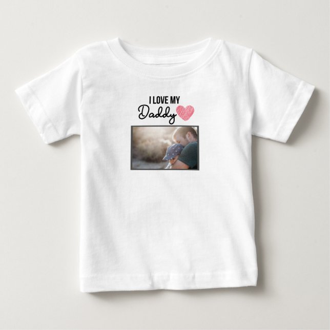 I LOVE MY DADDY BABY CLOTHES CUSTOM PHOTO BABY T-Shirt (Front)