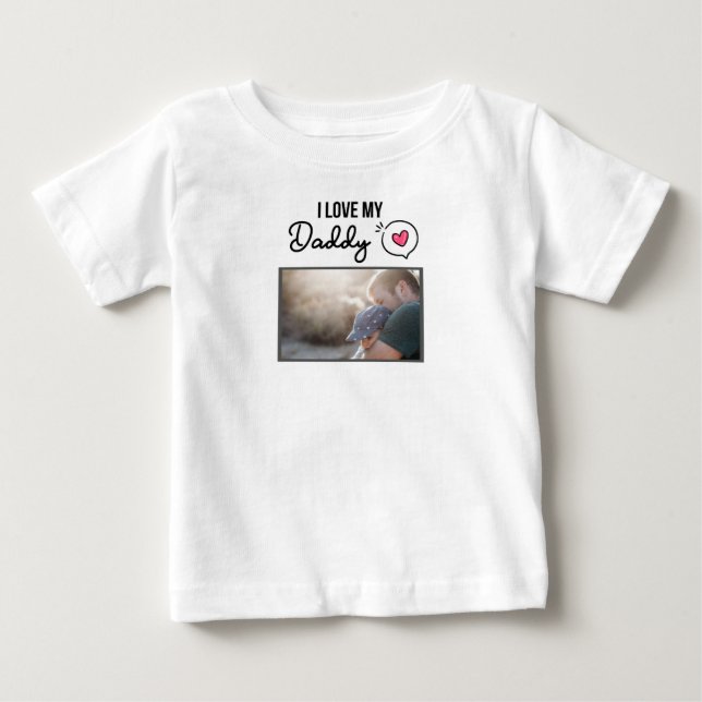I LOVE MY DADDY BABY CLOTHES CUSTOM PHOTO BABY T-Shirt (Front)