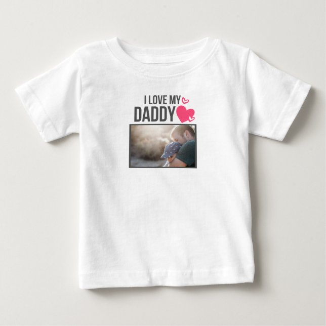 I LOVE MY DADDY BABY CLOTHES CUSTOM PHOTO BABY T-Shirt (Front)