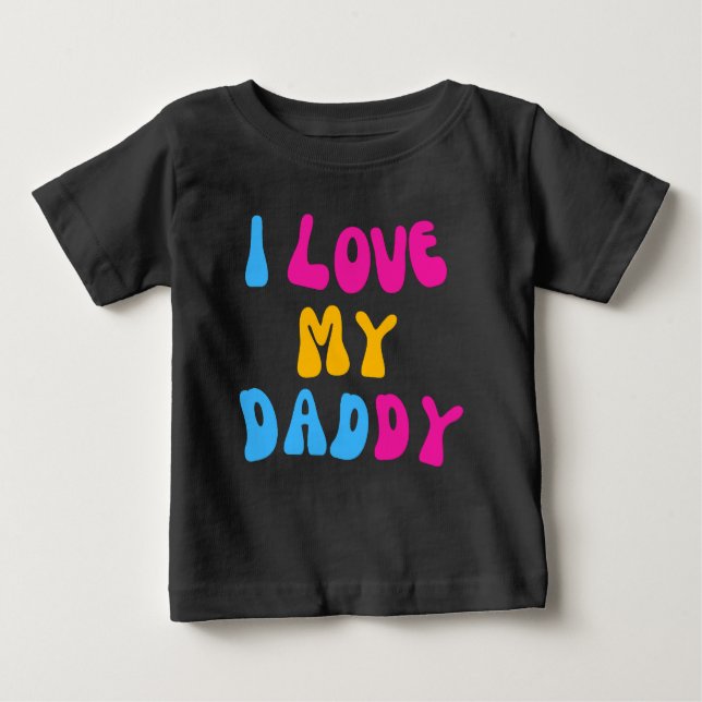 I Love My Daddy Baby T-Shirt (Front)