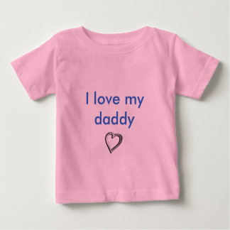 I love my daddy baby T-Shirt