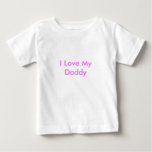 I Love My Daddy Baby T-Shirt