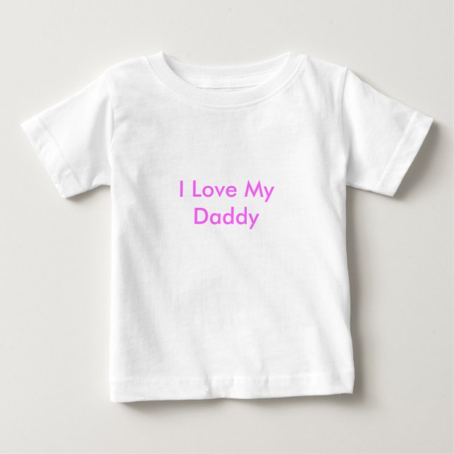 I Love My Daddy Baby T-Shirt (Front)