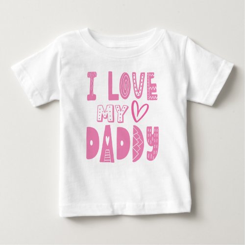 I Love My Daddy Heart Pink Typography Baby T_Shirt