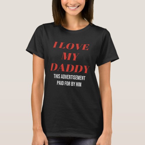 I Love My Daddy This Advertisement Paid For By Him T_Shirt