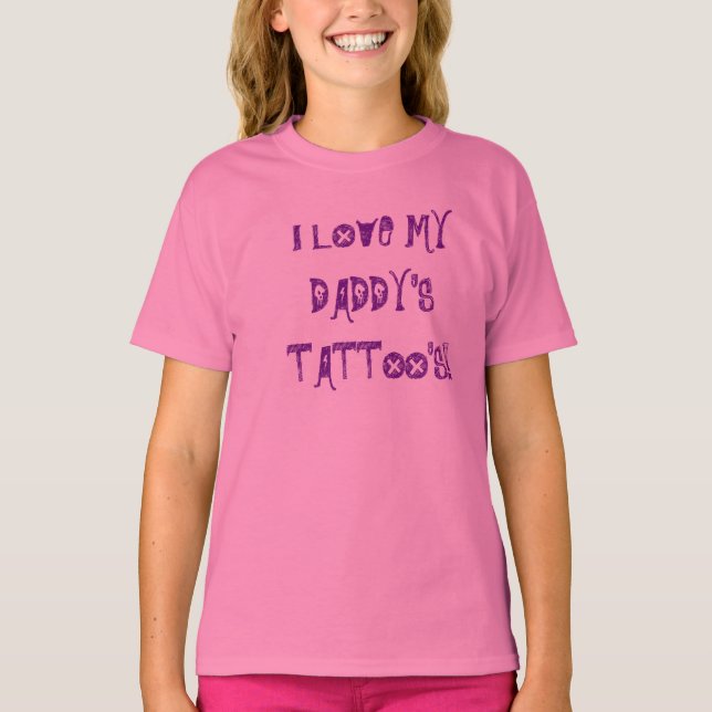 I LOVE MY DADDY'S TATTOO'S! T-Shirt (Front)