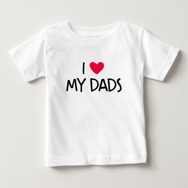 I Love My Dads. Baby T-Shirt (Front)