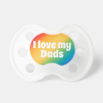 I Love My Dads Rainbow Baby Pacifier by RandomLife at Zazzle