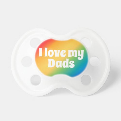 I Love My Dads Rainbow Baby Pacifier