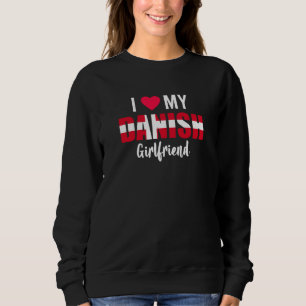 I Love My Danish Girlfriend Valentines Day Sweatshirt