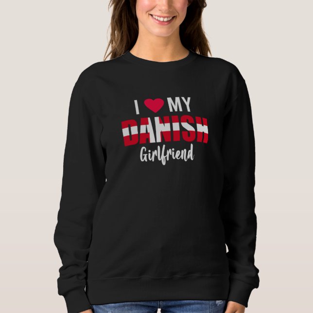 I Love My Danish Girlfriend Valentines Day Sweatshirt (Front)