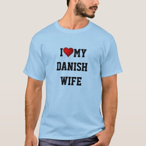 I Love My Danish Wife T_Shirt