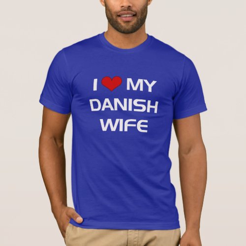 I Love My Danish Wife T_Shirt