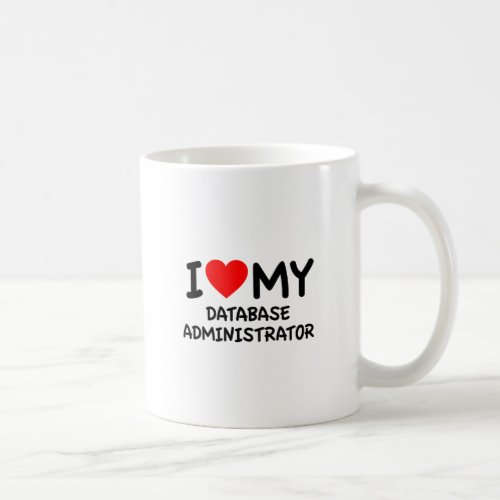 I love my database administrator coffee mug
